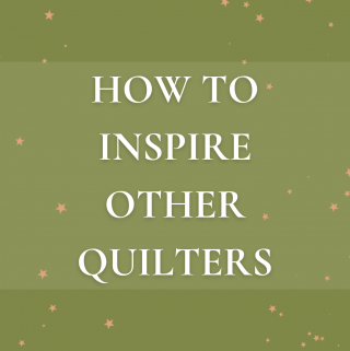 How to inspire other quilters