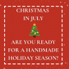 Christmas In July – Are You Ready for a Handmade Holiday Season?
