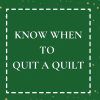 Know When to Quit a Quilt
