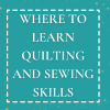 Where To Learn Quilting and Sewing Skills