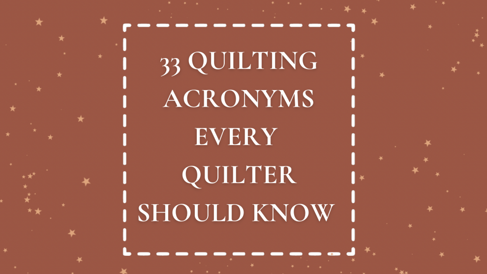 33 Quilting Acronyms Every Quilters should know
