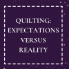 Quilting: Expectations Versus Reality