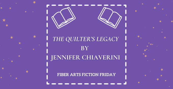 The Quilter’s Legacy – Fiber Arts Fiction Friday