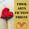 Fiber Arts Fiction Friday – A New Series