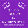 Quilting Calamity – Fiber Arts Fiction Friday