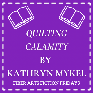 Quilting Calamity - Fiber Arts Fiction Friday