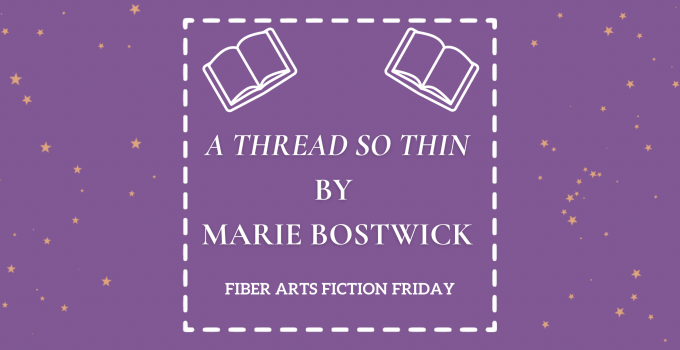 A Thread So Thin – Fiber Arts Fiction Friday