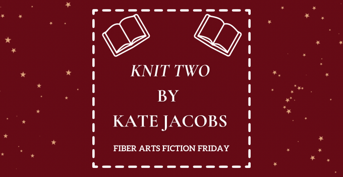 Knit Two – Fiber Arts Fiction Friday