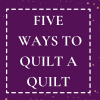 Five Ways to Quilt A Quilt