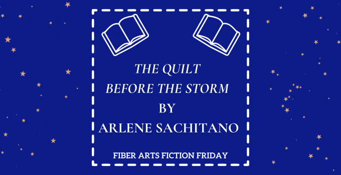 The Quilt Before The Storm – Fiber Arts Fiction Friday