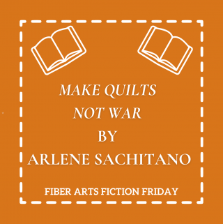 Make Quilts Not War by Arlene Sachitano