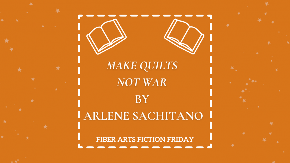 Make Quilts Not War by Arlene Sachitano