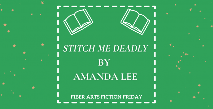 Stitch Me Deadly – Fiber Arts Fiction Friday